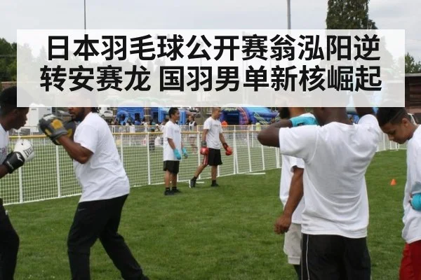 日本羽毛球公开赛翁泓阳逆转安赛龙 国羽男单新核崛起