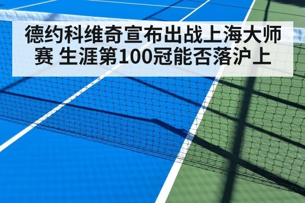 德约科维奇宣布出战上海大师赛 生涯第100冠能否落沪上