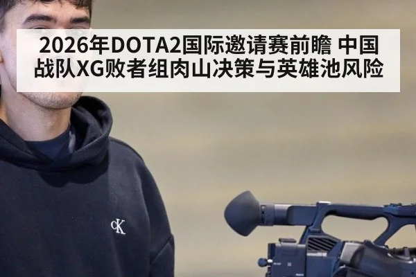 2026年DOTA2国际邀请赛前瞻 中国战队XG败者组肉山决策与英雄池风险